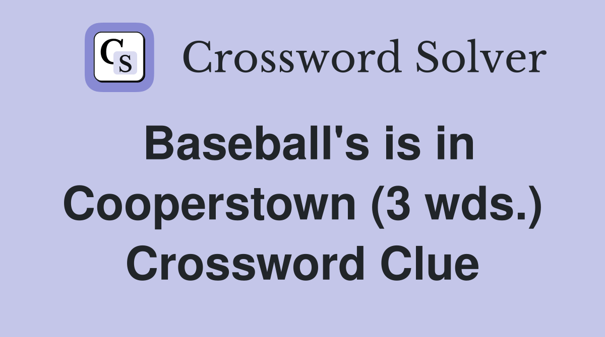 Baseball's is in Cooperstown (3 wds.) Crossword Clue Answers